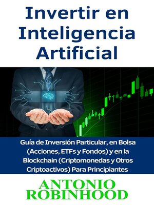 Invertir en Inteligencia Artificial  Guía de Inversión Particular, en Bolsa (Acciones, ETFs y Fondos) y en la Blockchain (Criptomonedas y Otros Criptoactivos) Para Principiantes - ebook